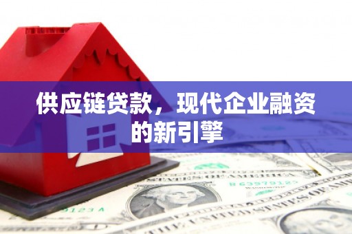 君山供应链贷款，现代企业融资的新引擎