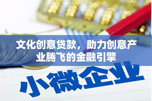 君山文化创意贷款，助力创意产业腾飞的金融引擎