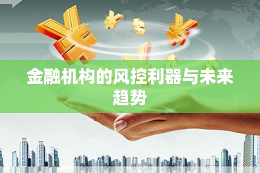 君山金融机构的风控利器与未来趋势