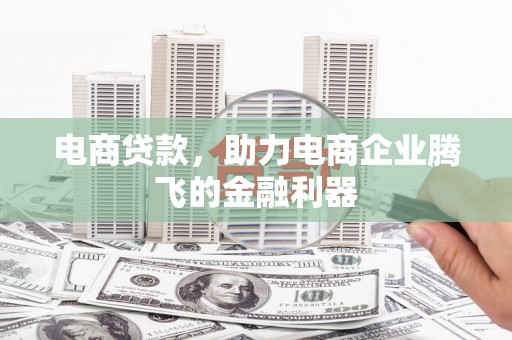 君山电商贷款，助力电商企业腾飞的金融利器