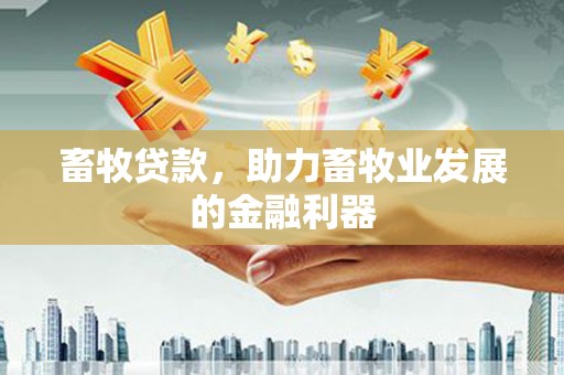 君山畜牧贷款，助力畜牧业发展的金融利器