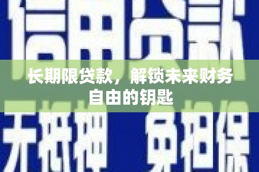 君山长期限贷款，解锁未来财务自由的钥匙