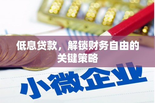 君山低息贷款，解锁财务自由的关键策略