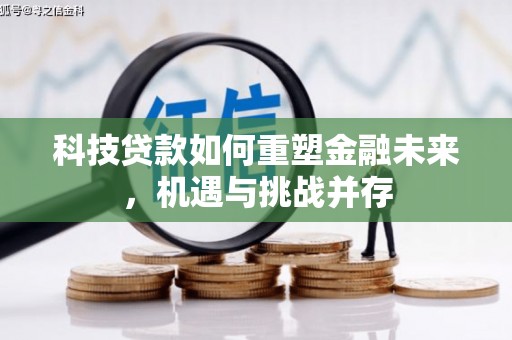 君山科技贷款如何重塑金融未来，机遇与挑战并存