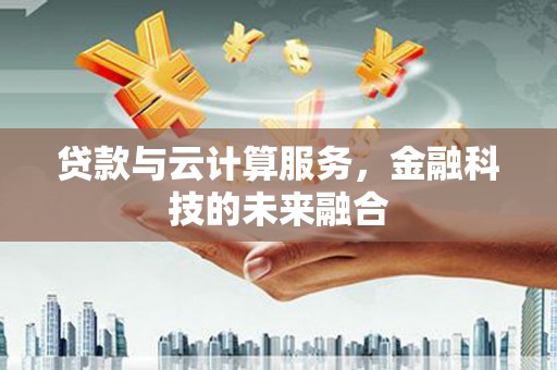君山贷款与云计算服务，金融科技的未来融合