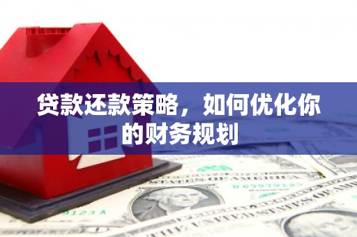 君山贷款还款策略，如何优化你的财务规划