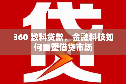 君山360 数科贷款，金融科技如何重塑借贷市场