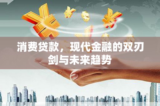 君山消费贷款，现代金融的双刃剑与未来趋势