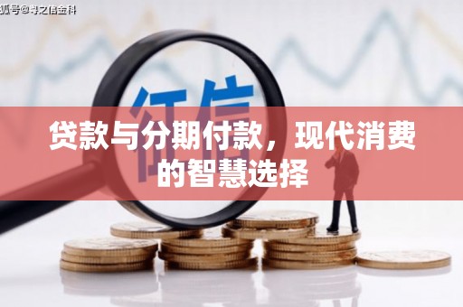 君山贷款与分期付款，现代消费的智慧选择
