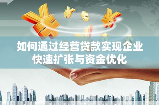 君山如何通过经营贷款实现企业快速扩张与资金优化