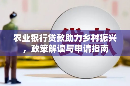 君山农业银行贷款助力乡村振兴，政策解读与申请指南