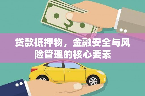 君山贷款抵押物，金融安全与风险管理的核心要素