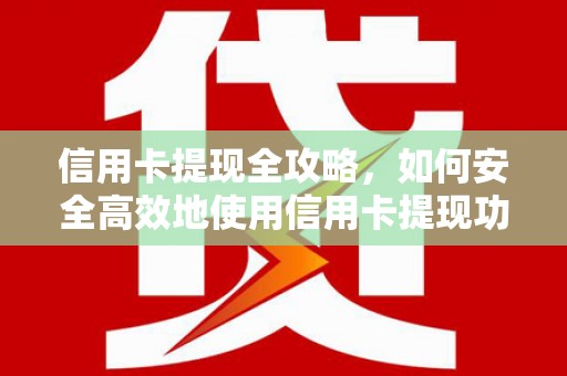 君山信用卡提现全攻略，如何安全高效地使用信用卡提现功能
