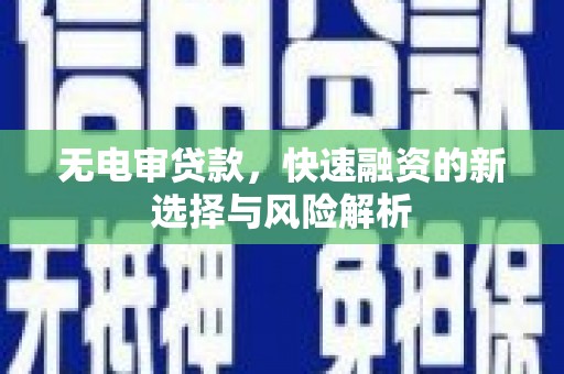 君山无电审贷款，快速融资的新选择与风险解析