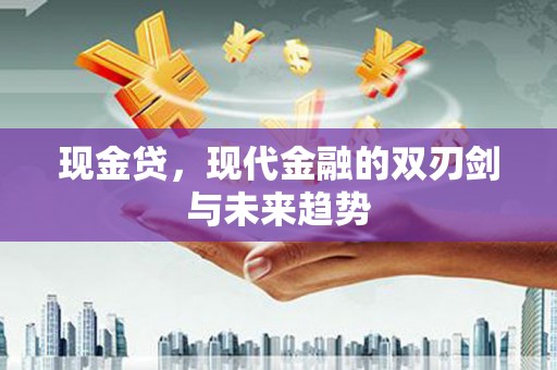 君山现金贷，现代金融的双刃剑与未来趋势