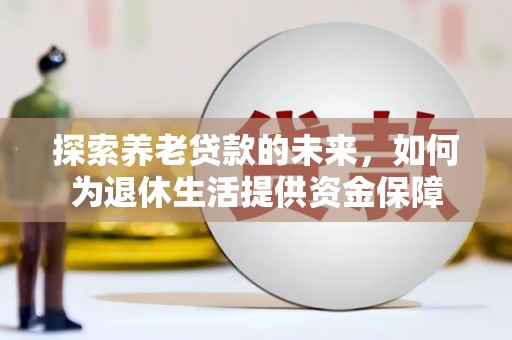 君山探索养老贷款的未来，如何为退休生活提供资金保障
