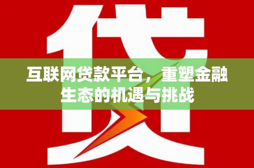君山互联网贷款平台，重塑金融生态的机遇与挑战