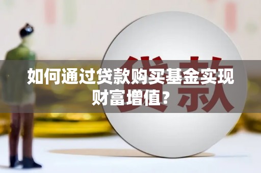 君山如何通过贷款购买基金实现财富增值？