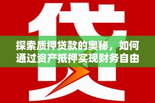 君山探索质押贷款的奥秘，如何通过资产抵押实现财务自由