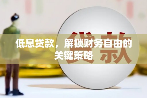君山低息贷款，解锁财务自由的关键策略
