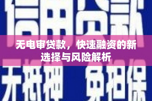 君山无电审贷款，快速融资的新选择与风险解析