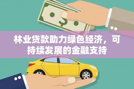 君山林业贷款助力绿色经济，可持续发展的金融支持