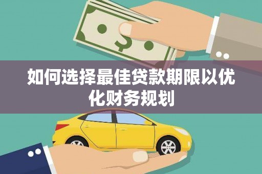 君山如何选择最佳贷款期限以优化财务规划