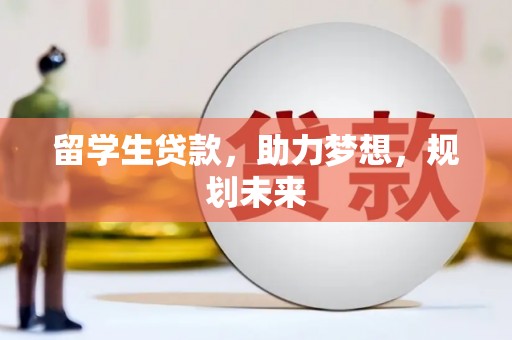 君山留学生贷款，助力梦想，规划未来