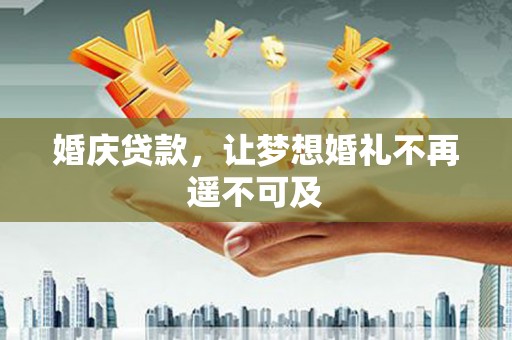 君山婚庆贷款，让梦想婚礼不再遥不可及