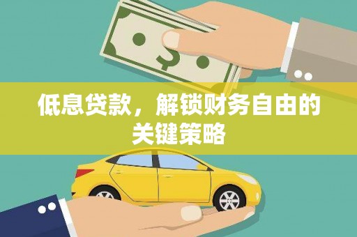 君山低息贷款，解锁财务自由的关键策略