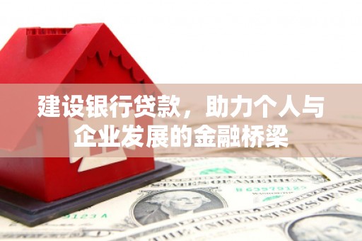 君山建设银行贷款，助力个人与企业发展的金融桥梁