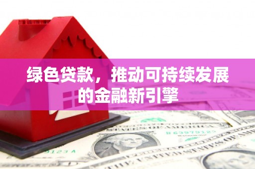 君山绿色贷款，推动可持续发展的金融新引擎