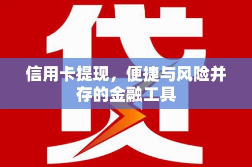 君山信用卡提现，便捷与风险并存的金融工具