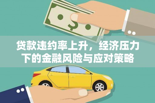 君山贷款违约率上升，经济压力下的金融风险与应对策略