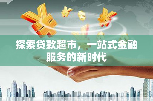 君山探索贷款超市，一站式金融服务的新时代