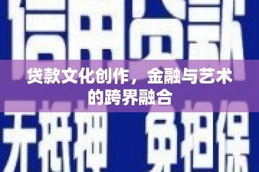 君山贷款文化创作，金融与艺术的跨界融合