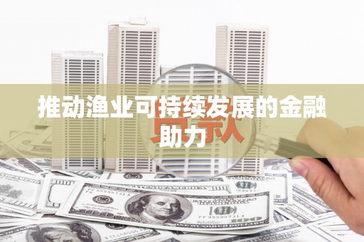 君山推动渔业可持续发展的金融助力