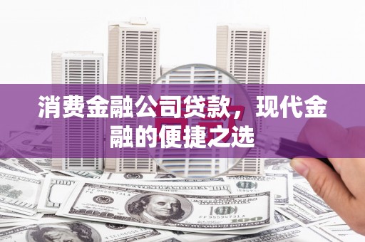 君山消费金融公司贷款，现代金融的便捷之选