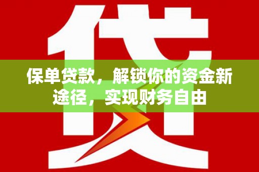 君山保单贷款，解锁你的资金新途径，实现财务自由