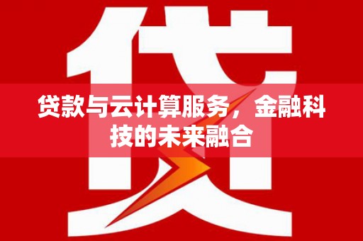 君山贷款与云计算服务，金融科技的未来融合