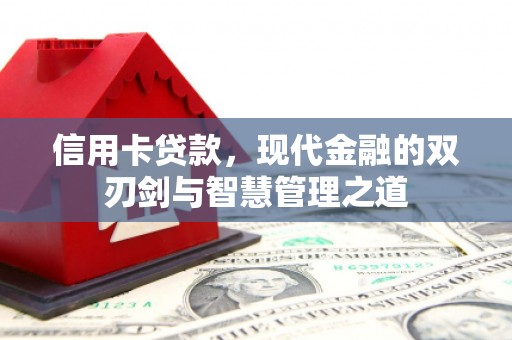 君山信用卡贷款，现代金融的双刃剑与智慧管理之道