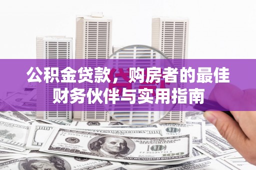 君山公积金贷款，购房者的最佳财务伙伴与实用指南