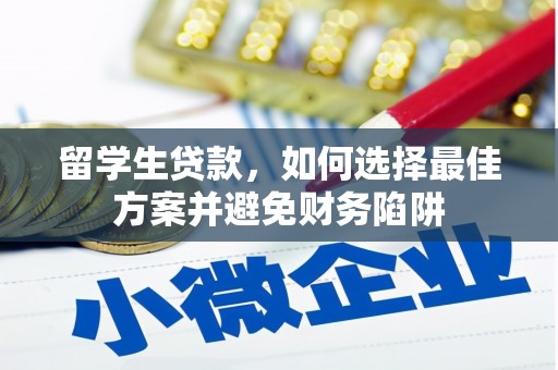 君山留学生贷款，如何选择最佳方案并避免财务陷阱