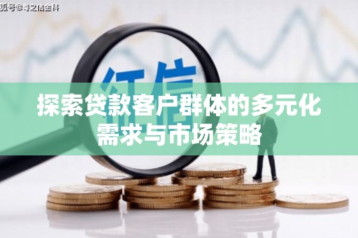 君山探索贷款客户群体的多元化需求与市场策略