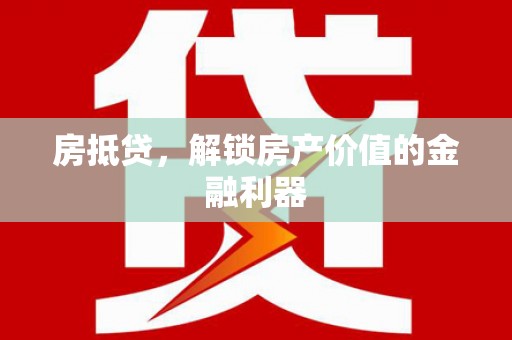 君山房抵贷，解锁房产价值的金融利器