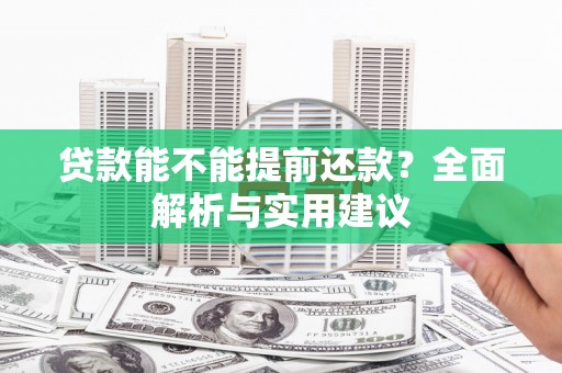 君山贷款能不能提前还款？全面解析与实用建议
