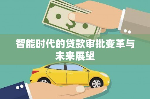 君山智能时代的贷款审批变革与未来展望