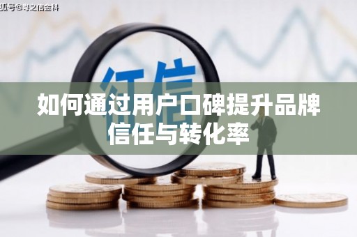 君山如何通过用户口碑提升品牌信任与转化率