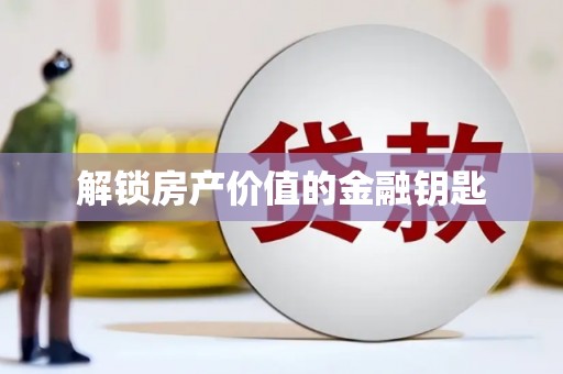 君山解锁房产价值的金融钥匙