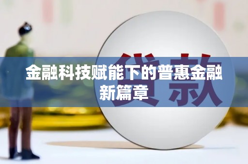 君山金融科技赋能下的普惠金融新篇章 君山金融科技赋能下的普惠金融新篇章